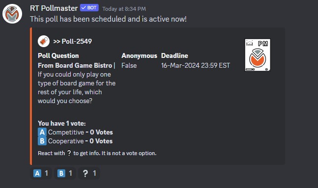 Example attendee poll as seen in a Discord post. Post reads: 'RT Pollmaster (Bot) - This poll has been scheduled and is active now! Poll-2549 Poll Question: From Board Game Bistro - If you could only play one type of board game for the rest of your life, which would you choose? You have 1 vote A) Competitive (0 votes) B) Cooperative (0 votes) React with ? to get info. It is not a vote option. Anonymous - False, Deadline - 16 Mar 2024 23:59 EST.' Three emoji reactions are shown under the post, one for A, one for B, and one for ?